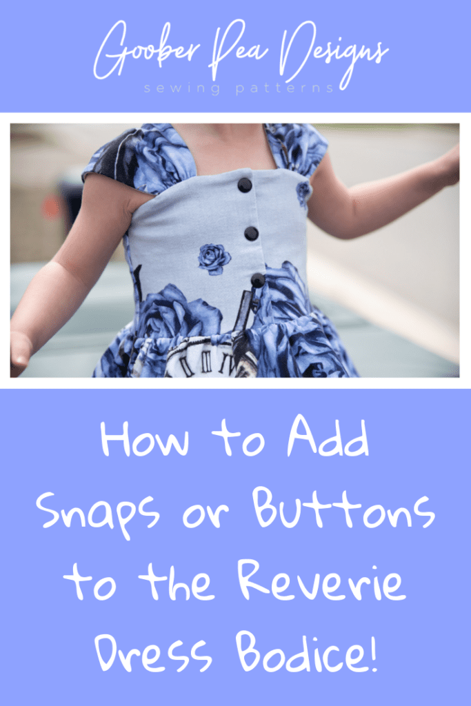 Tutorial showing how to add snaps or buttons to the bodice of the Reverie Dress printable PDF sewing pattern by Goober Pea Designs. For babies, toddlers, kids, girls. Sizes 6-12m to 14 youth. 